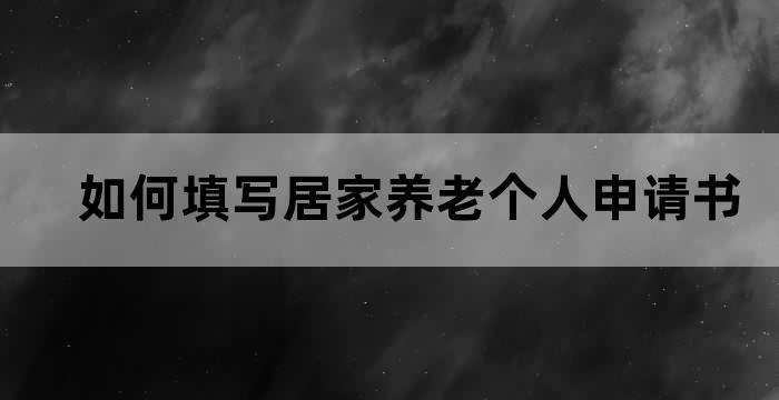 如何填写居家养老个人申请书